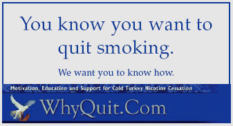Print and share WhyQuit business cards with cigarette, pipe, and cigar smokers who want to quit smoking and also with those hooked on oral tobacco products such as snuff, dip, chew, chewing tobacco, snus or nicotine replacement products such as the nicotine gum, patch, lozenge, spray, inhaler or the newest products Champix or Chantix.