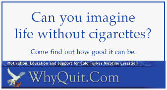Print and share WhyQuit business cards with cigarette, pipe, and cigar smokers who want to quit smoking and also with those hooked on oral tobacco products such as snuff, dip, chew, chewing tobacco, snus or nicotine replacement products such as the nicotine gum, patch, lozenge, spray, inhaler or the newest products Champix or Chantix.